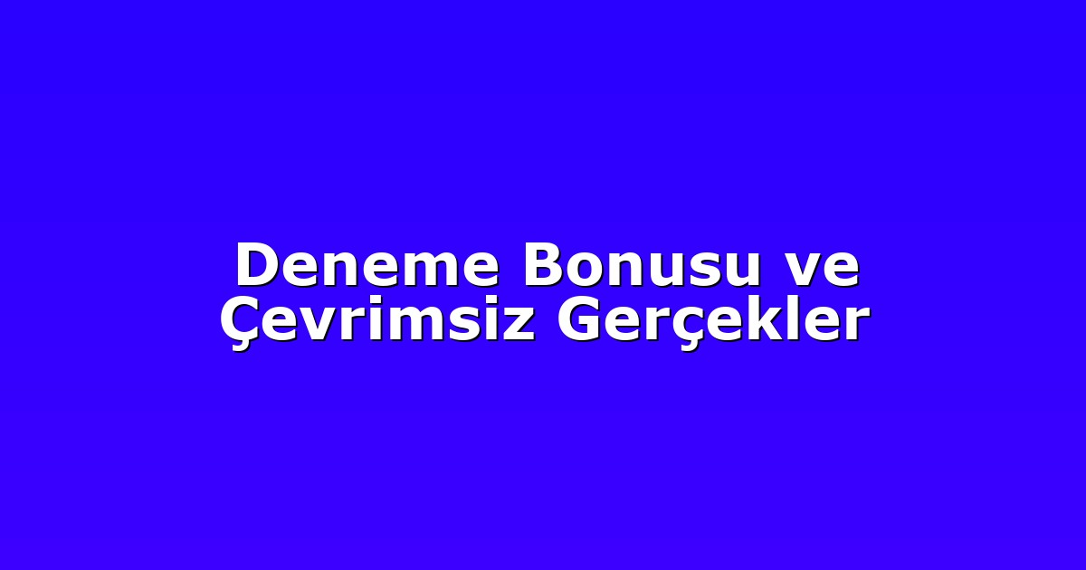 Deneme Bonusu ve Çevrimsiz Gerçekler