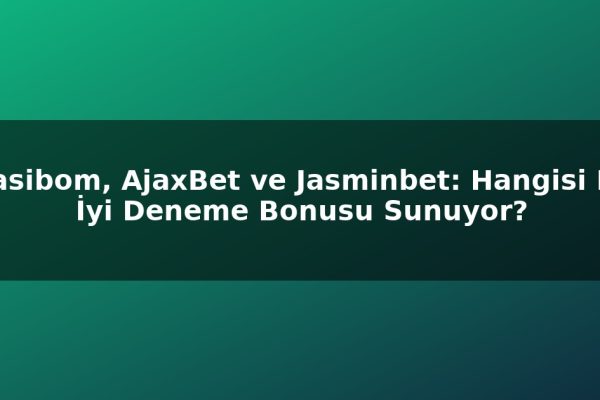Casibom, AjaxBet ve Jasminbet: Hangisi En İyi Deneme Bonusu Sunuyor?